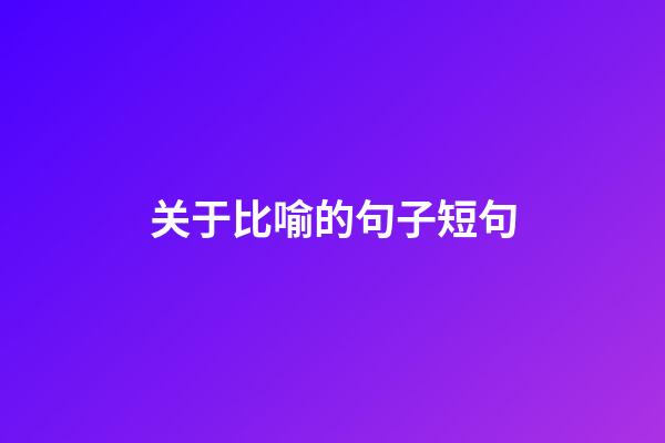 关于比喻的句子短句