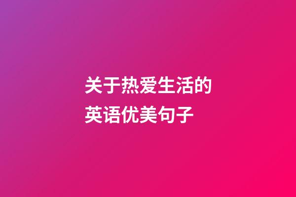 关于热爱生活的英语优美句子