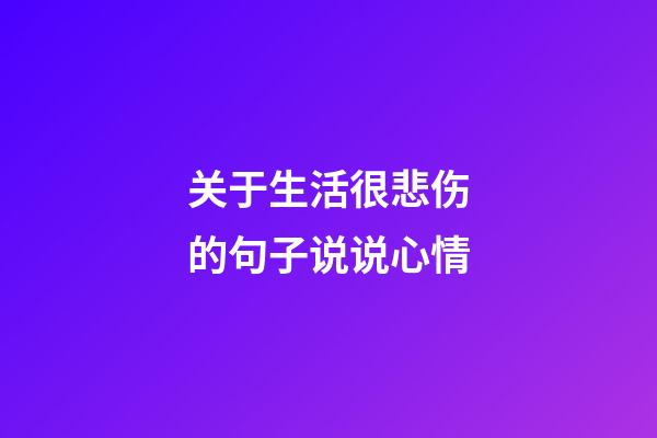 关于生活很悲伤的句子说说心情