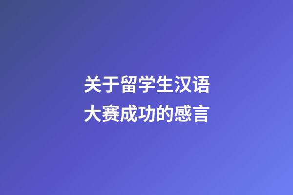 关于留学生汉语大赛成功的感言