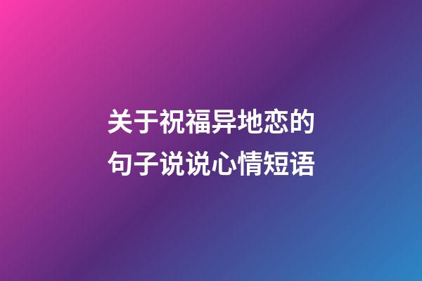 关于祝福异地恋的句子说说心情短语