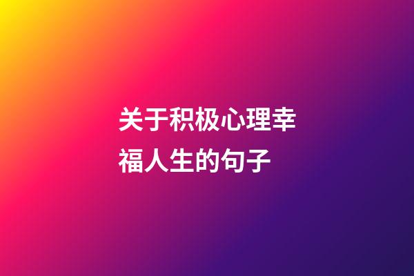 关于积极心理幸福人生的句子