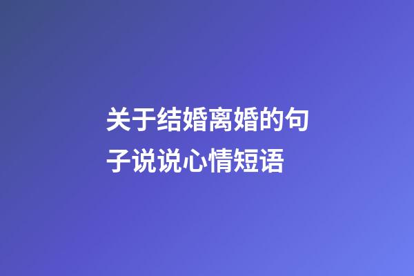 关于结婚离婚的句子说说心情短语