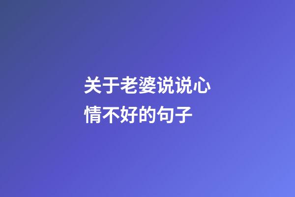 关于老婆说说心情不好的句子