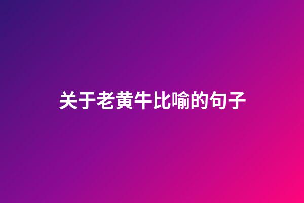 关于老黄牛比喻的句子