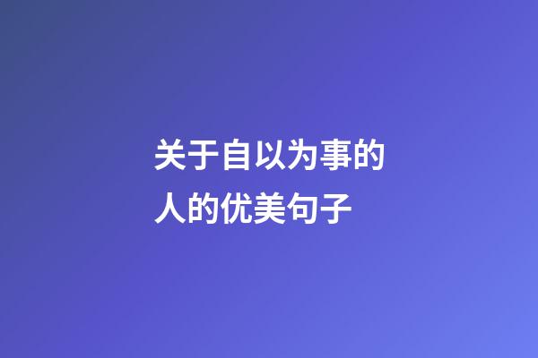 关于自以为事的人的优美句子