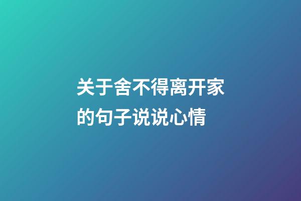 关于舍不得离开家的句子说说心情