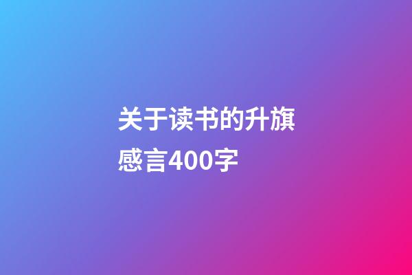 关于读书的升旗感言400字