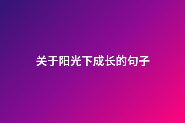 关于阳光下成长的句子