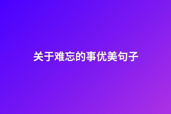 关于难忘的事优美句子