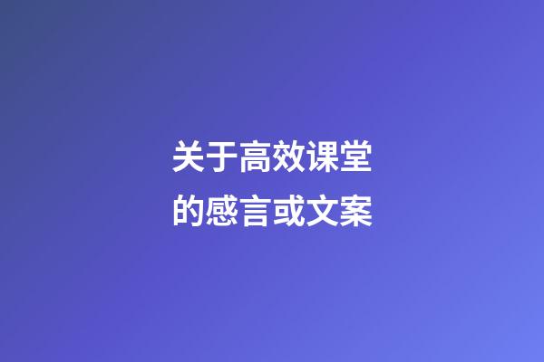 关于高效课堂的感言或文案