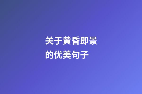 关于黄昏即景的优美句子