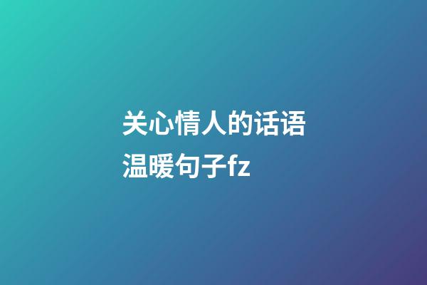 关心情人的话语温暖句子fz