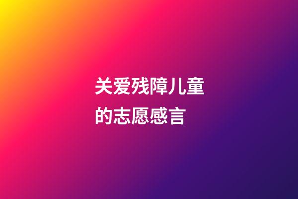 关爱残障儿童的志愿感言