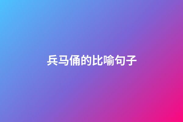 兵马俑的比喻句子