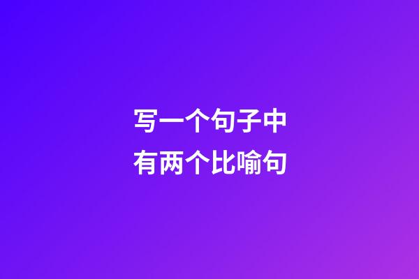 写一个句子中有两个比喻句