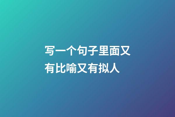 写一个句子里面又有比喻又有拟人