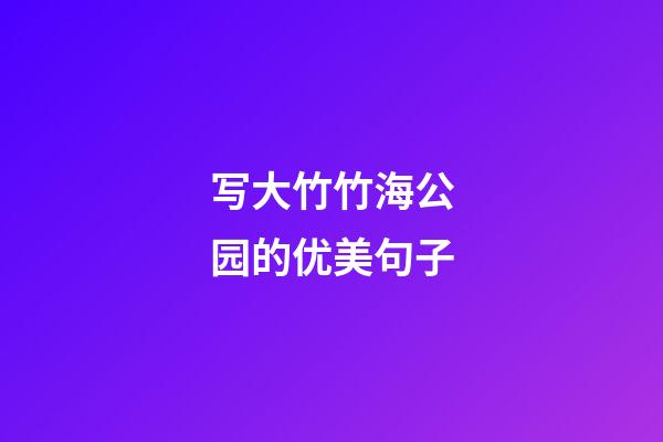 写大竹竹海公园的优美句子