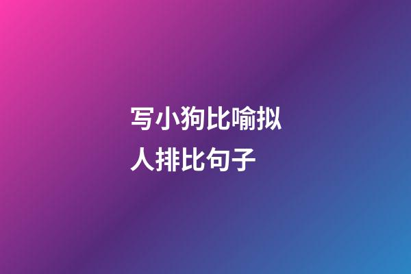 写小狗比喻拟人排比句子