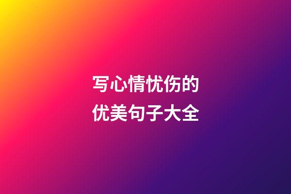 写心情忧伤的优美句子大全