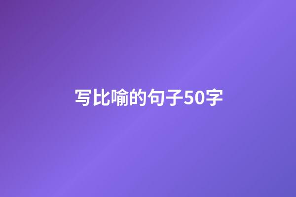 写比喻的句子50字