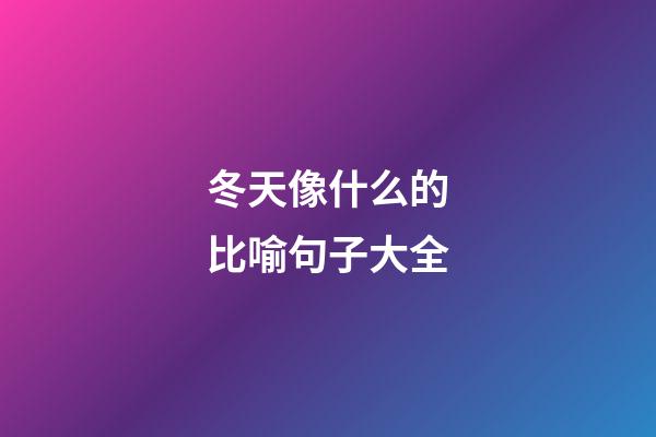 冬天像什么的比喻句子大全