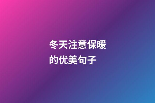 冬天注意保暖的优美句子