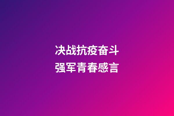 决战抗疫奋斗强军青春感言