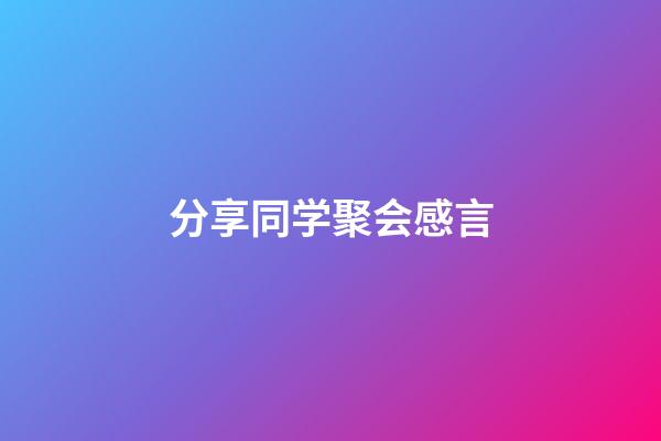 分享同学聚会感言