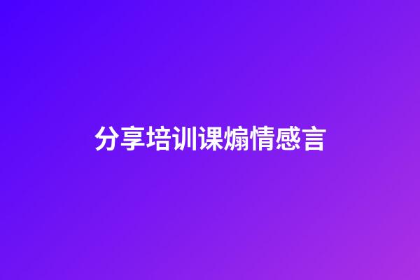 分享培训课煽情感言