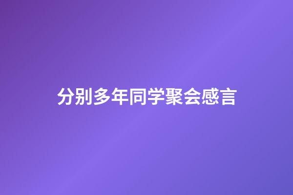 分别多年同学聚会感言