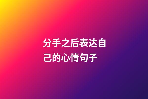 分手之后表达自己的心情句子