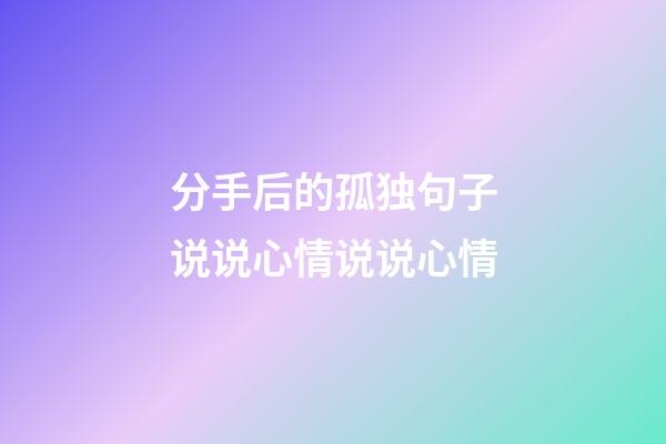 分手后的孤独句子说说心情说说心情