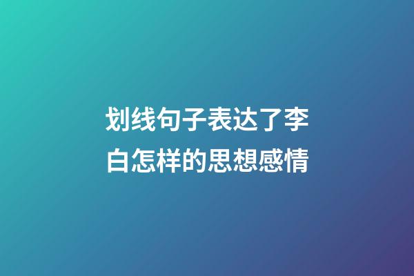 划线句子表达了李白怎样的思想感情