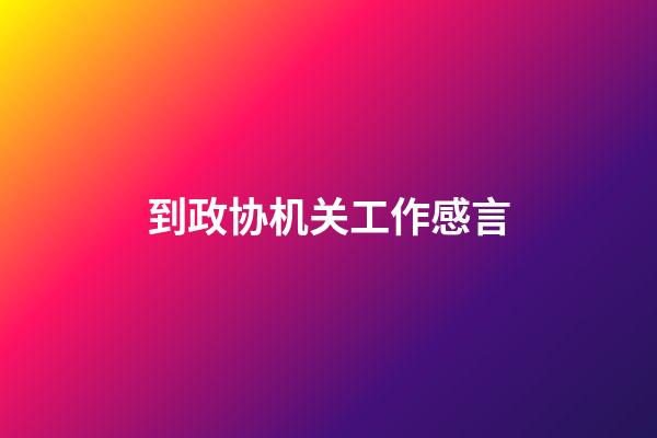 到政协机关工作感言