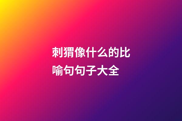 刺猬像什么的比喻句句子大全