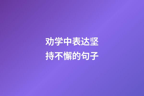 劝学中表达坚持不懈的句子