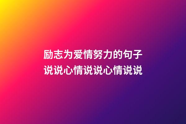 励志为爱情努力的句子说说心情说说心情说说