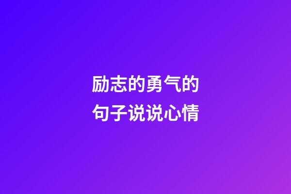 励志的勇气的句子说说心情