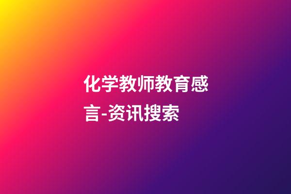 化学教师教育感言-资讯搜索