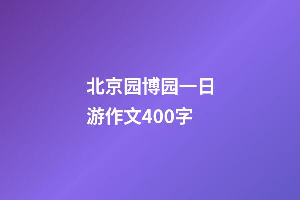 北京园博园一日游作文400字