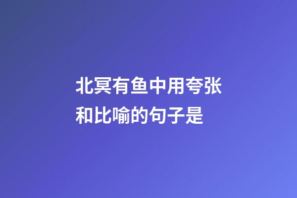 北冥有鱼中用夸张和比喻的句子是