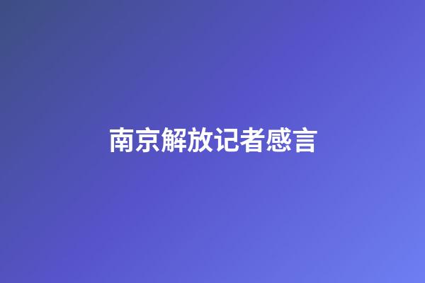 南京解放记者感言