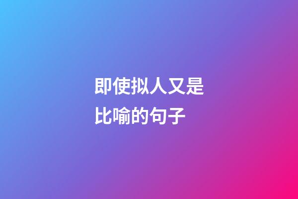 即使拟人又是比喻的句子