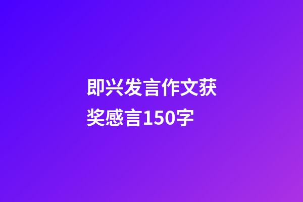 即兴发言作文获奖感言150字