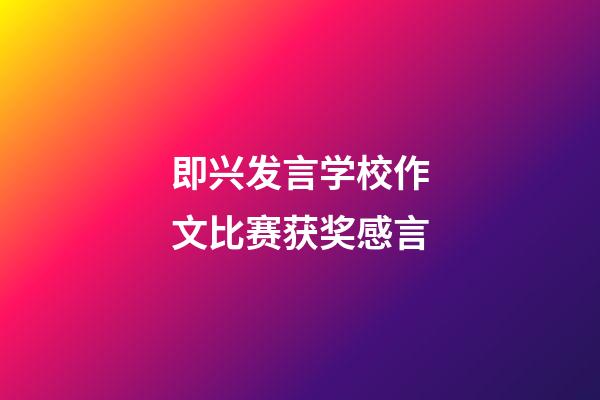 即兴发言学校作文比赛获奖感言