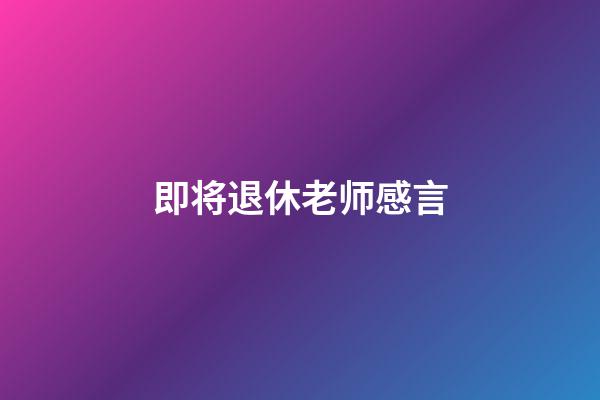 即将退休老师感言