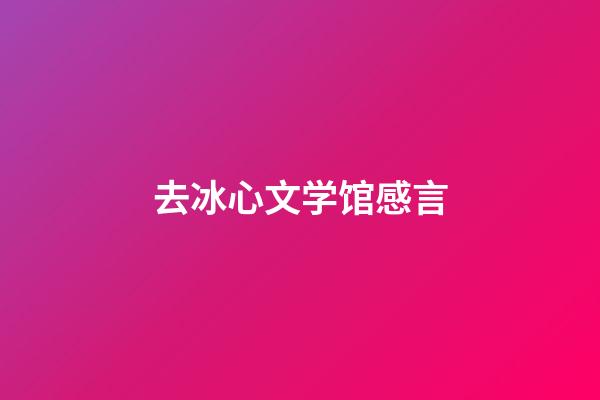 去冰心文学馆感言