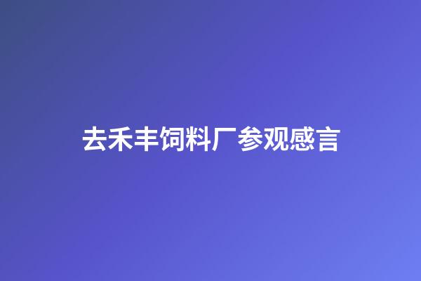 去禾丰饲料厂参观感言