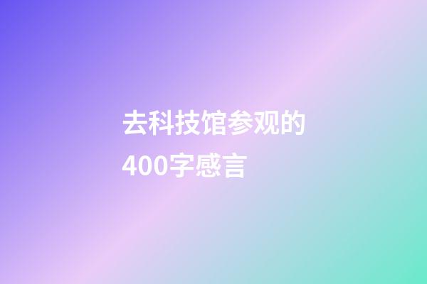 去科技馆参观的400字感言